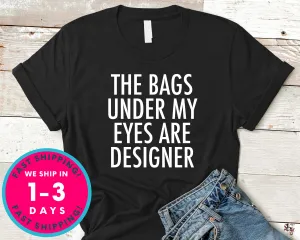 Womens The Bags Under My Eyes Are Designer T-Shirt - Funny Humor Shirt